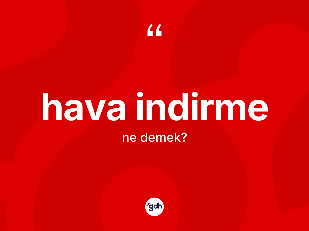 Hava indirme ne demek? Hava indirme kelimesinin kaç farklı anlamı var?