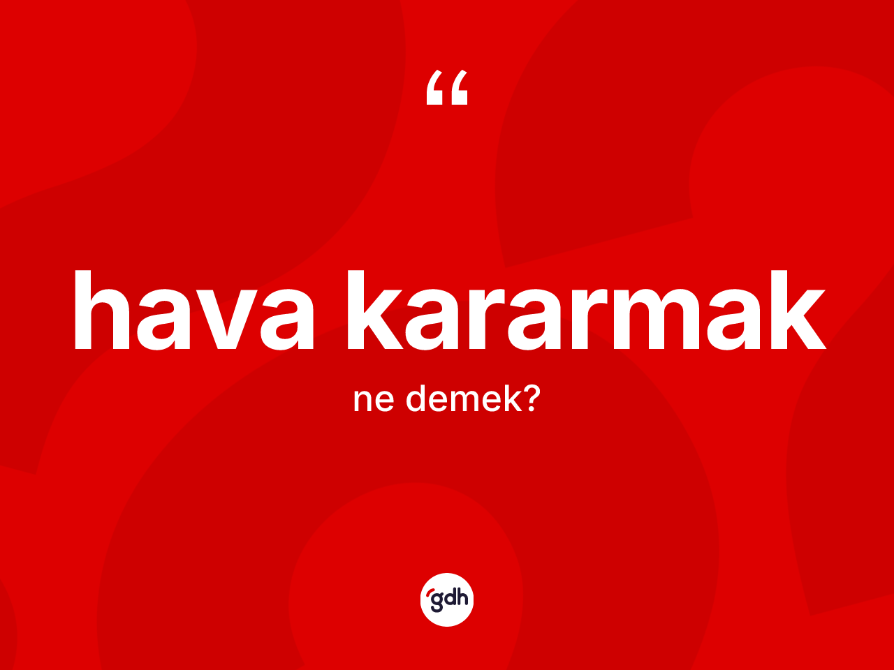 Hava kararmak sözü ne anlama gelir? Hava kararmak sözü nerede kullanılır?