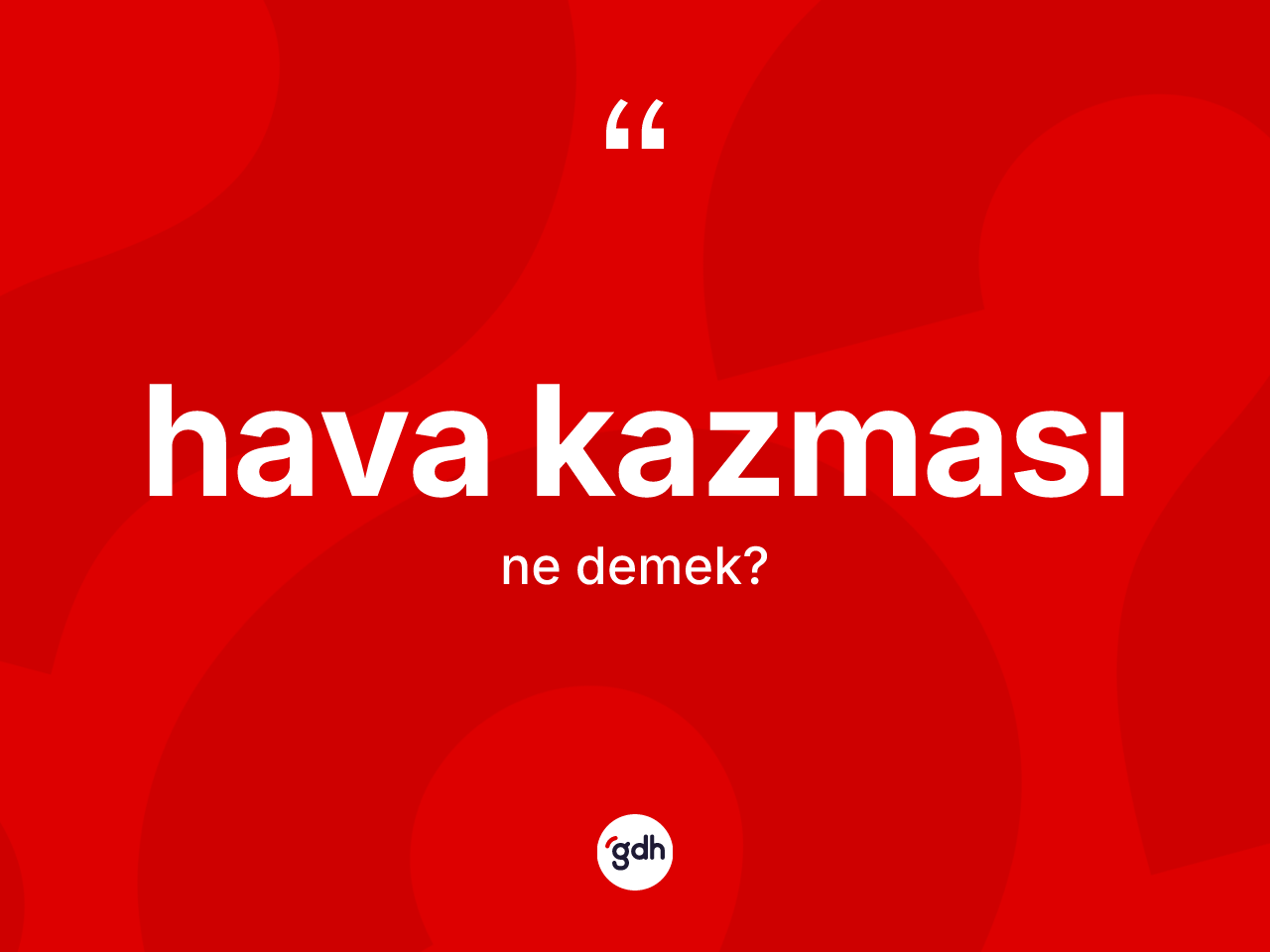 Hava kazması kelimesi ne demek? Hava kazmasının TDK'ya göre anlamı nedir?