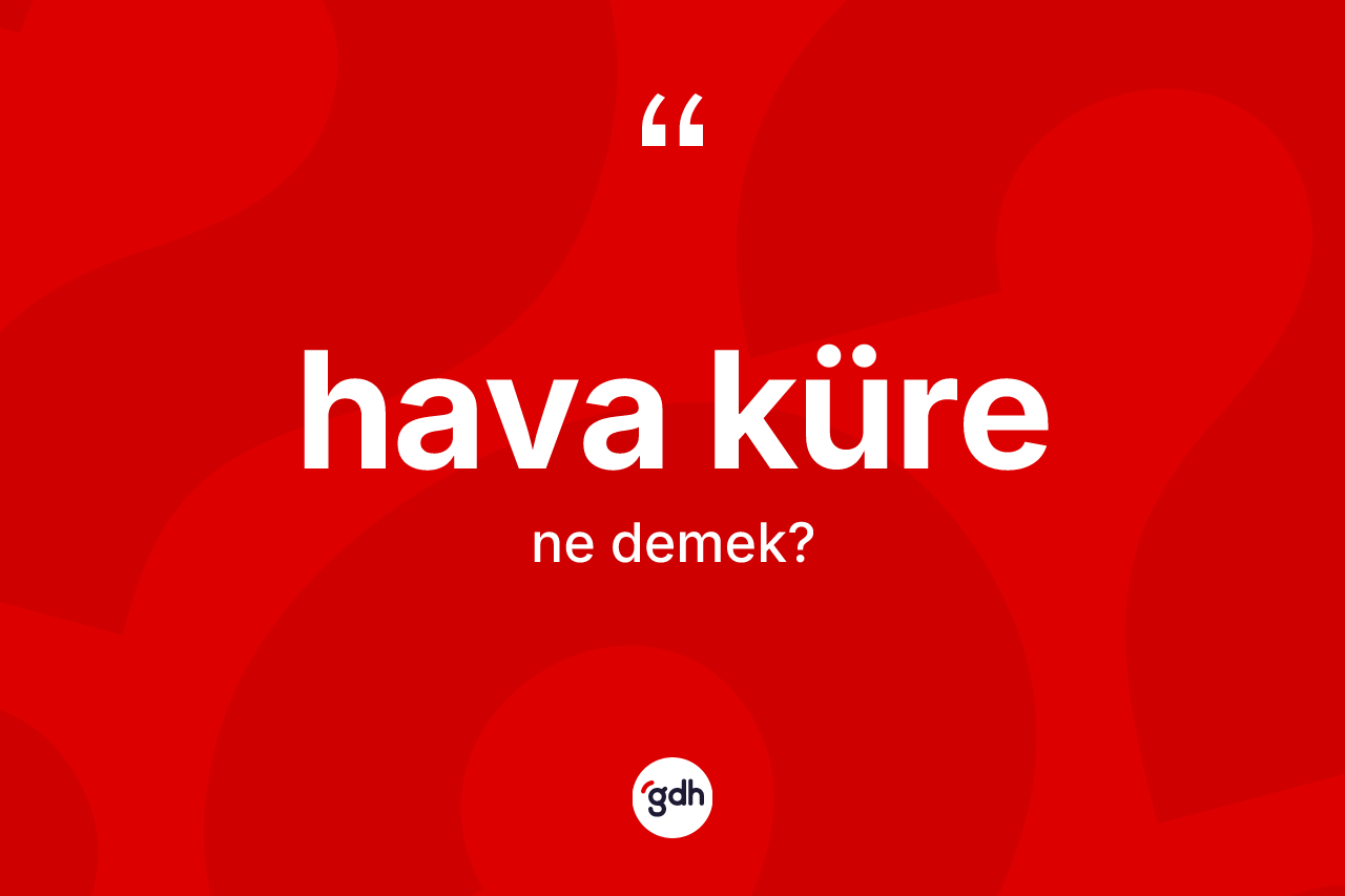 Hava küre kelimesinin anlamı nedir?
