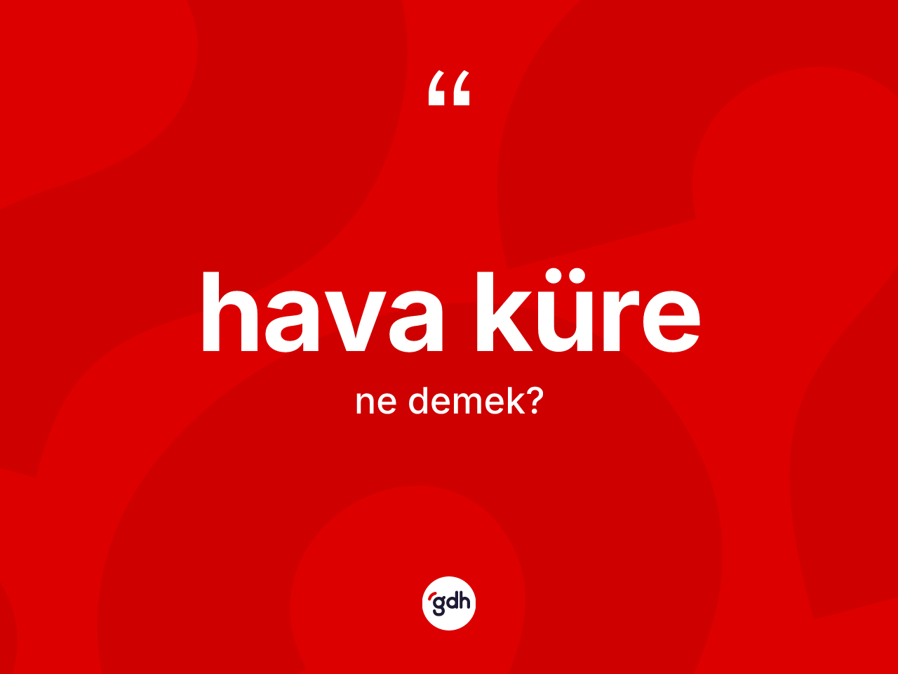 Hava küre kelimesinin anlamı nedir? Hava küre kelimesinin özellikleri nelerdir?