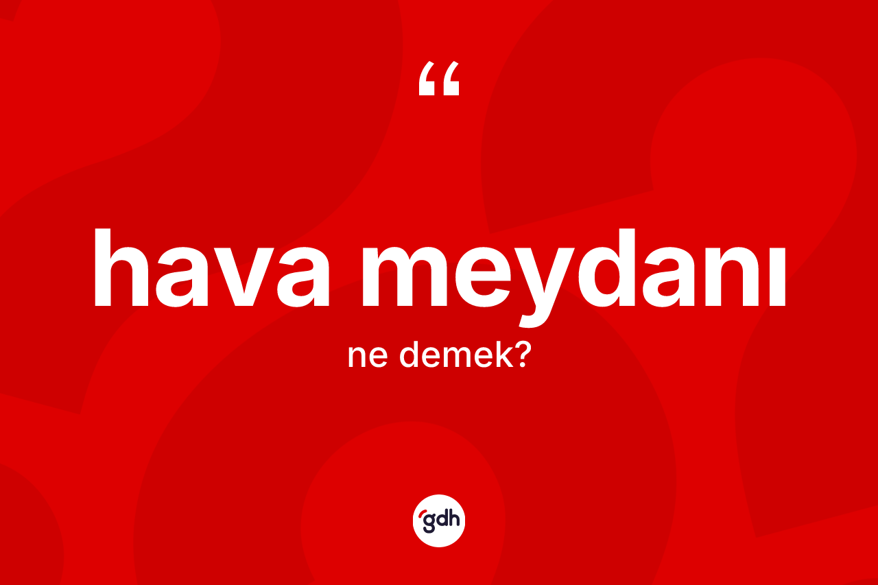 Hava meydanı kelimesinin sözlükteki tanımı nedir? Hava meydanının TDK'ya göre anlamı nedir?