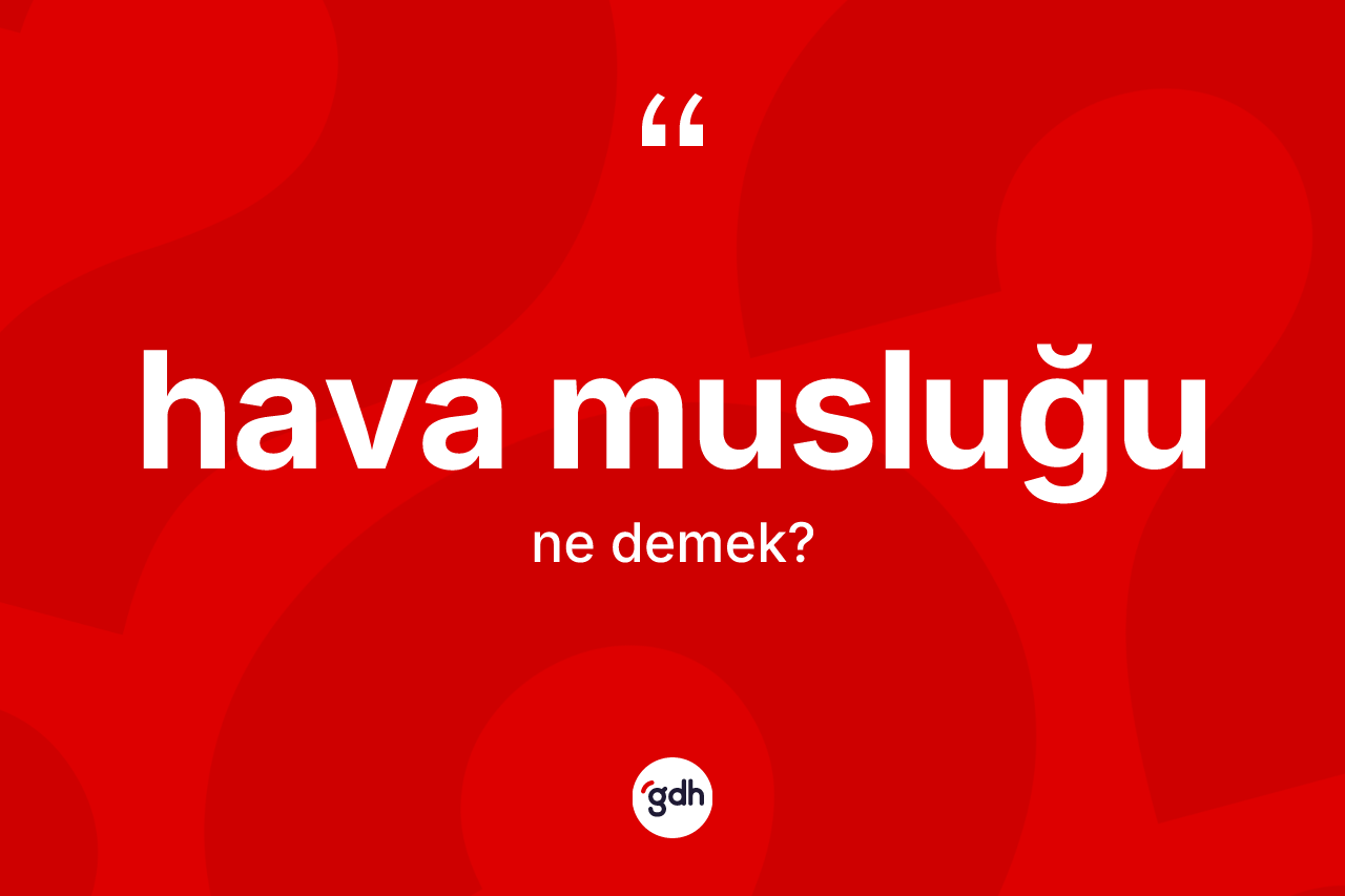 Hava musluğu kelimesinin sözlükteki tanımı nedir? Hava musluğunun TDK'ya göre anlamı nedir?