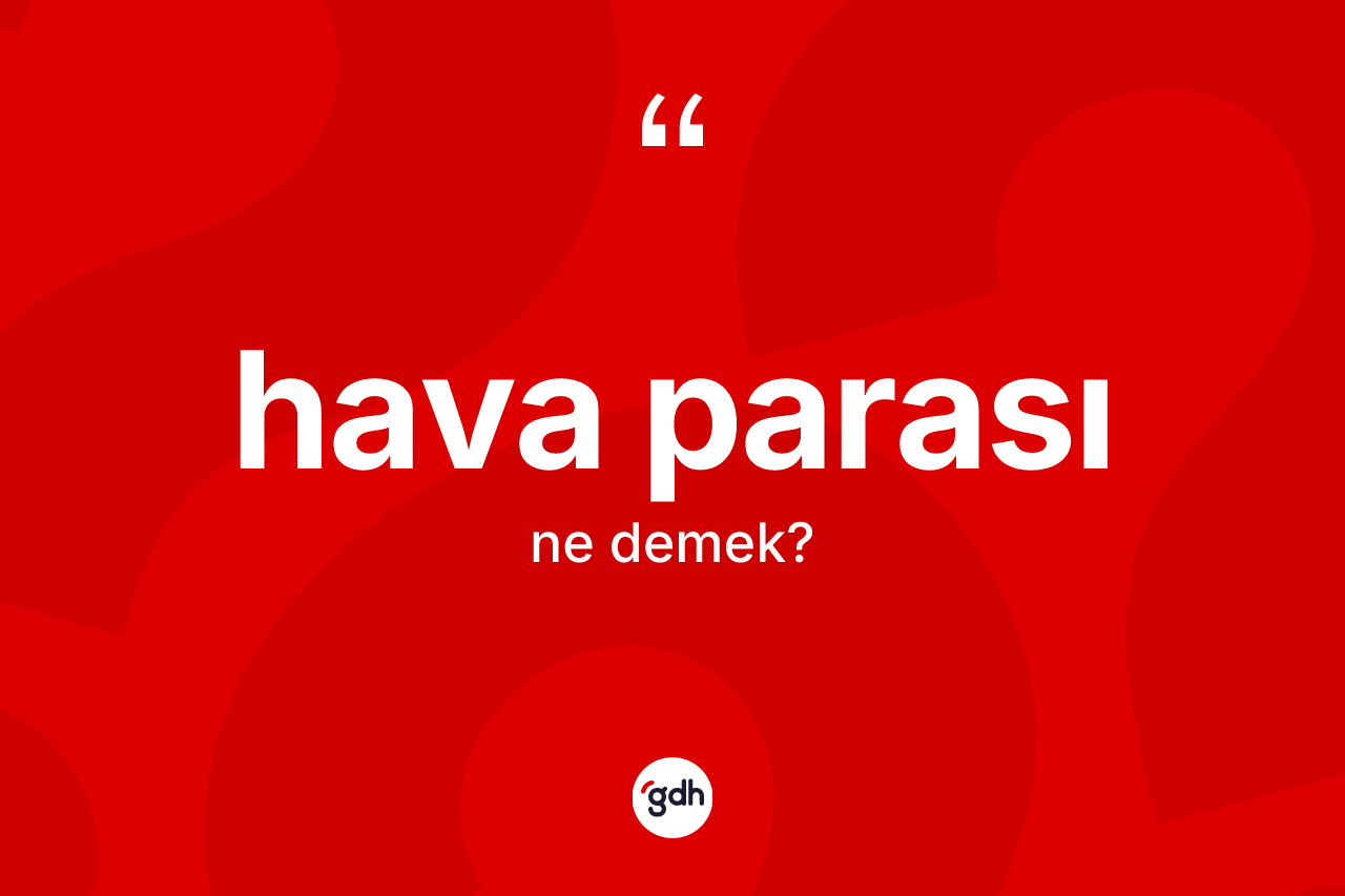 Hava parası kelimesinin anlamı nedir? Hava parası kelimesinin TDK anlamı nedir?
