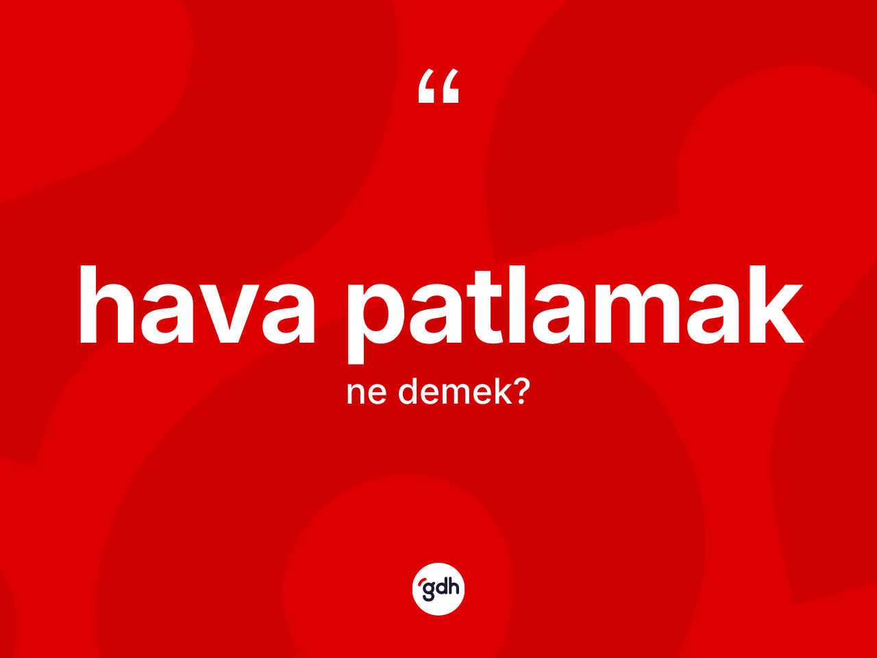 Hava patlamak ifadesinin anlamı nedir? Hava patlamak ifadesinin TDK'ya göre açıklaması nedir?