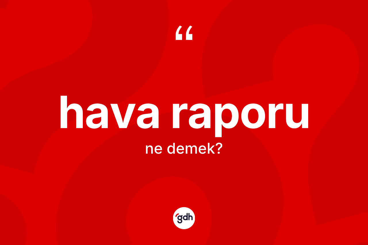 Hava raporu kelimesinin tanımı nedir? Hava raporunun kısaca tanımı nedir?