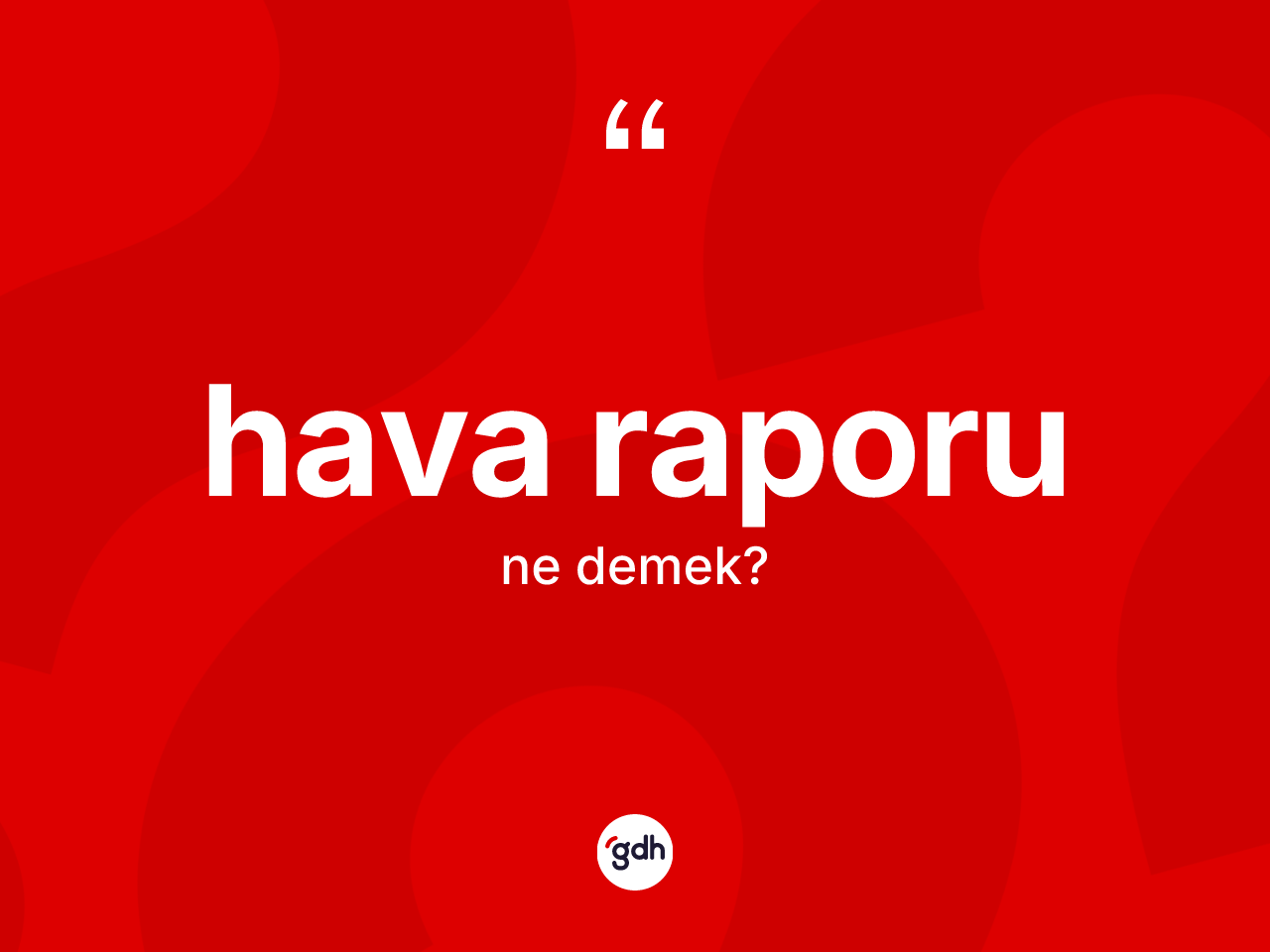 Hava raporu kelimesinin tanımı nedir? Hava raporunun kısaca tanımı nedir?