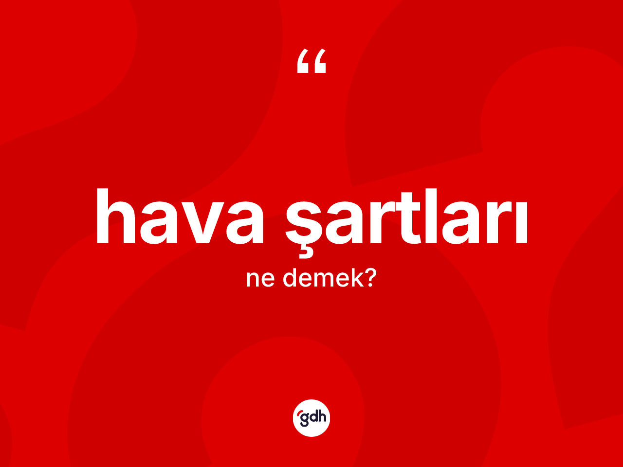 Hava şartları ne anlama gelir? Hava şartlarının TDK'ya göre anlamı nedir?