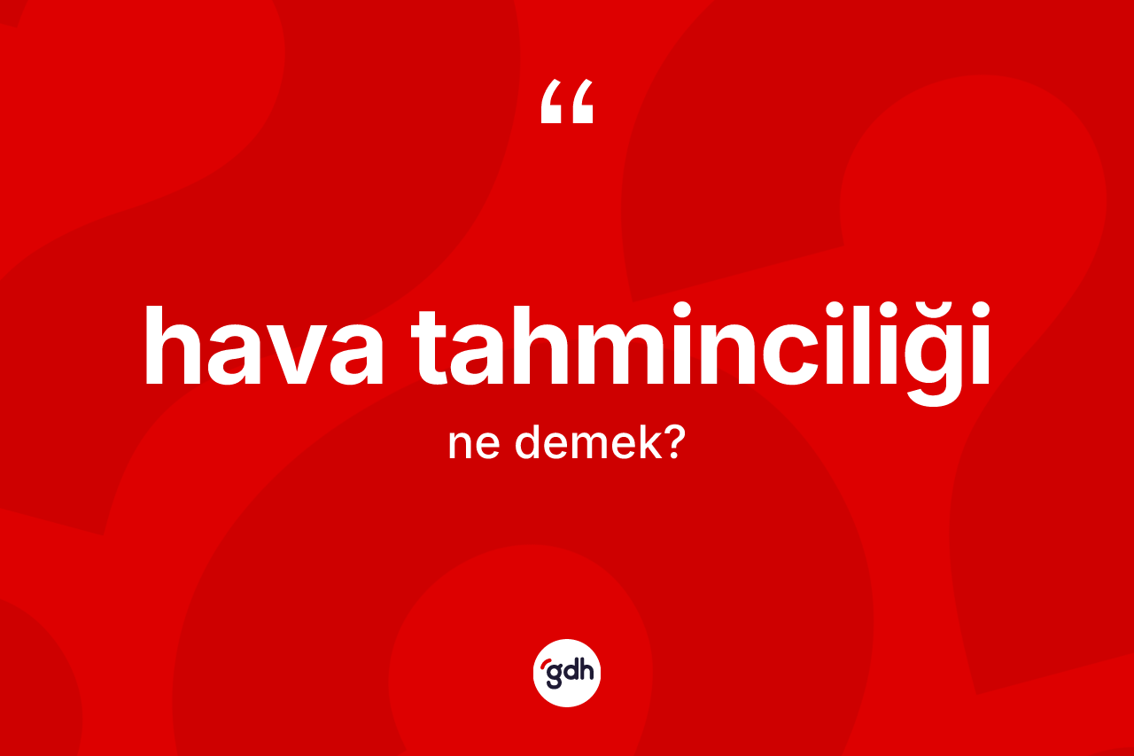 Hava tahminciliği kelimesinin anlamı nedir? Hava tahminciliğinin TDK'ya göre anlamı nedir?