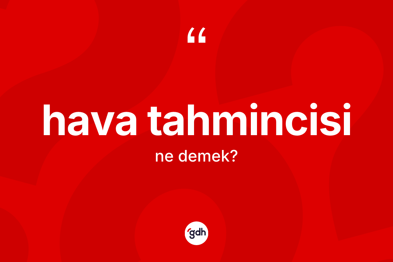 Hava tahmincisi kelimesi ne anlama gelir?