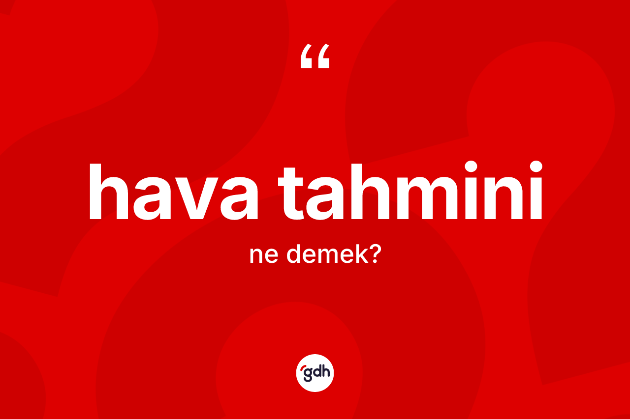 Hava tahmini kelimesinin sözlükteki tanımı nedir? Hava tahmininin sözlükteki anlamı nedir?