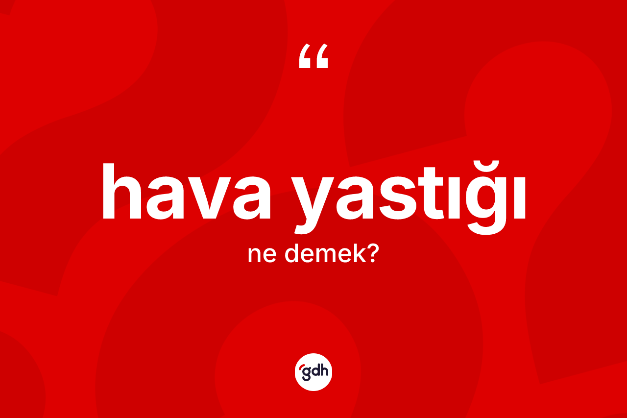 Hava yastığı kelimesinin sözlükteki tanımı nedir? Hava yastığının kısaca tanımı nedir?