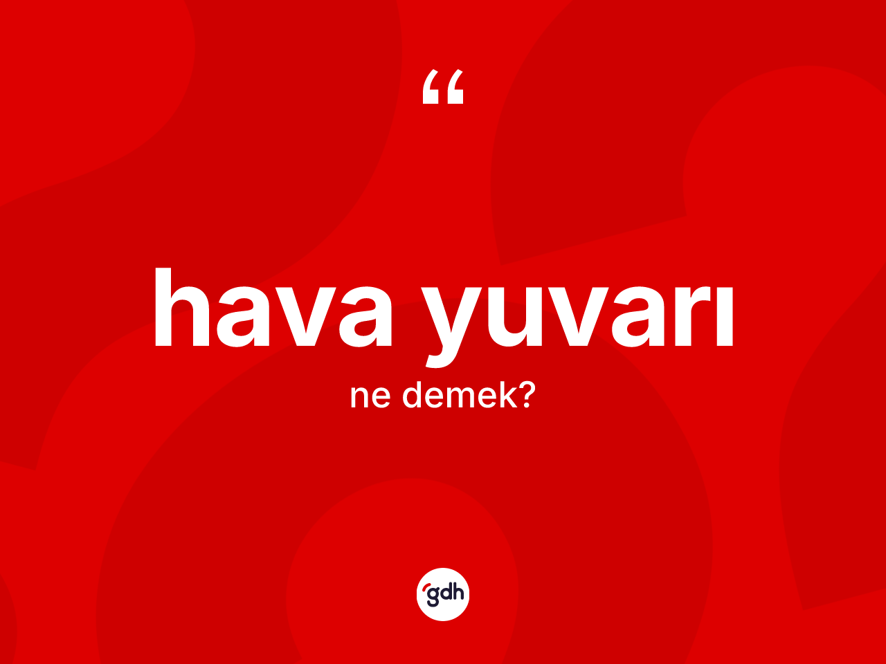 Hava yuvarı ne anlama gelir? Hava yuvarının TDK'ya göre anlamı nedir?