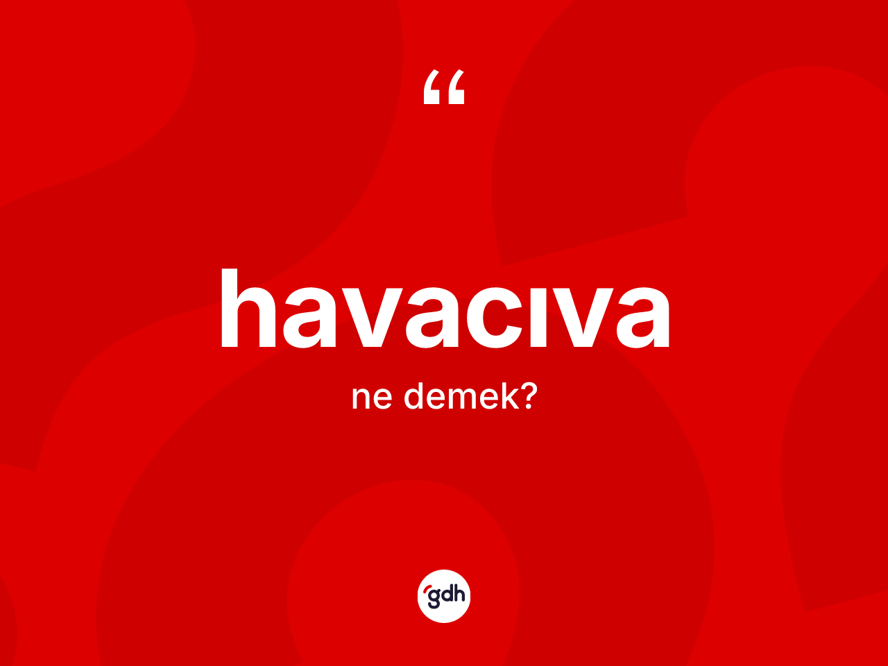 Havacıva ne anlama gelir? Havacıvanın TDK'ya göre anlamı nedir?
