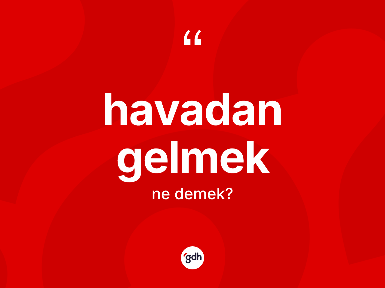 Havadan gelmek ifadesinin kısaca tanımı nedir? Havadan gelmek ifadesi hangi durumlarda kullanılır
