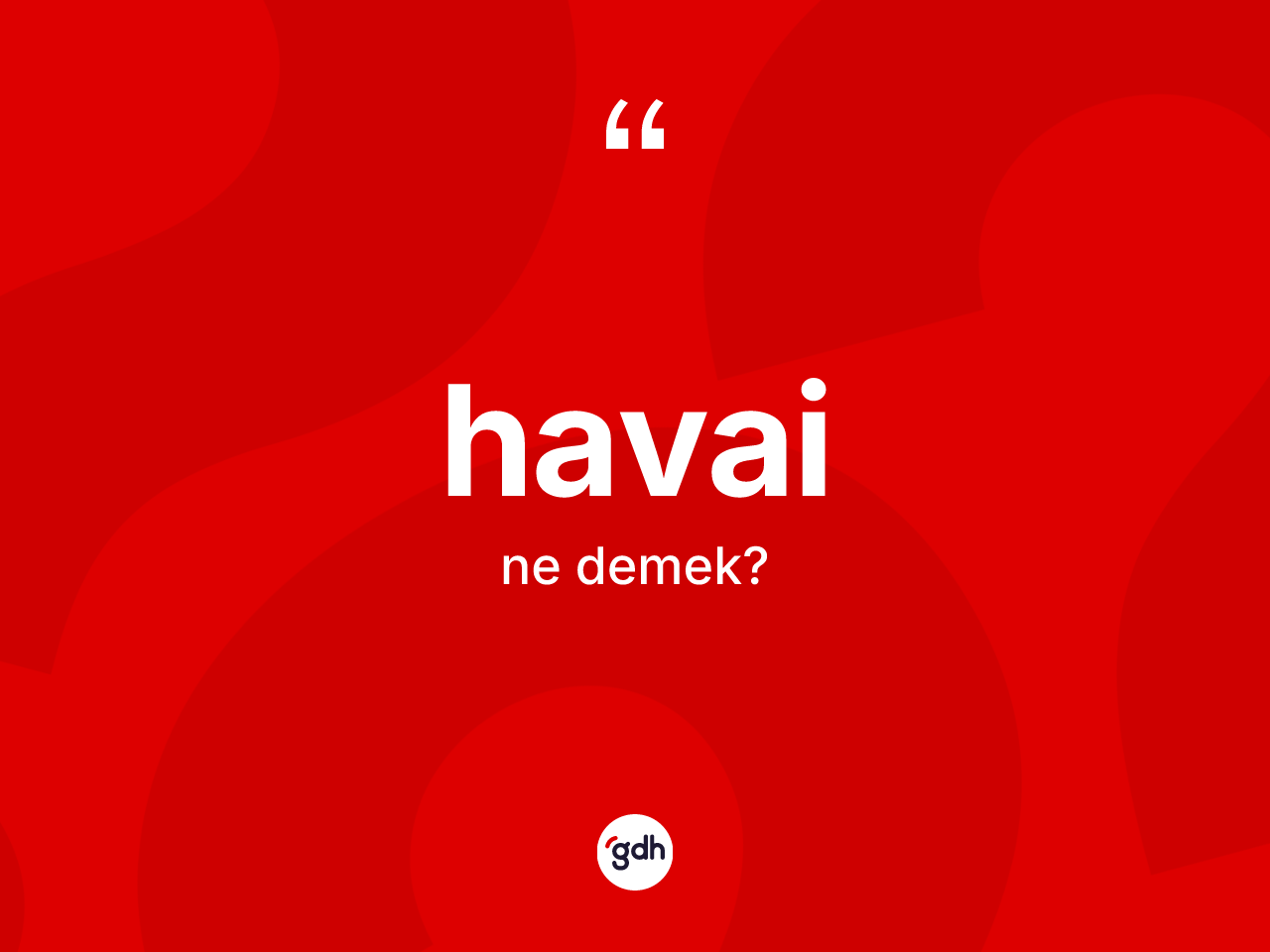 Havai kelimesi ne anlama gelir? Havai kelimesinin TDK anlamı nedir?