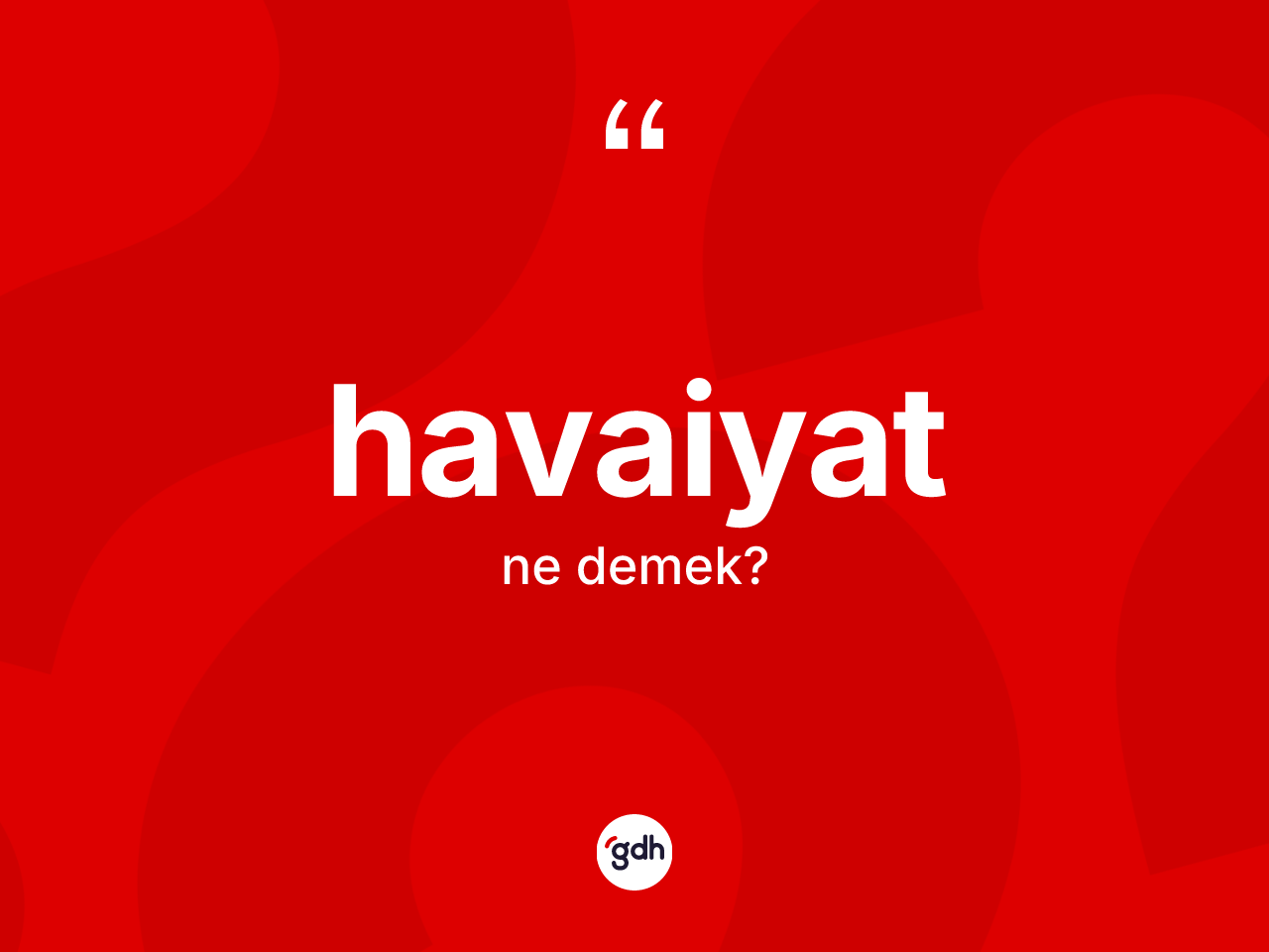 Havaiyat ne demek? Havaiyatın TDK'ya göre anlamı nedir?