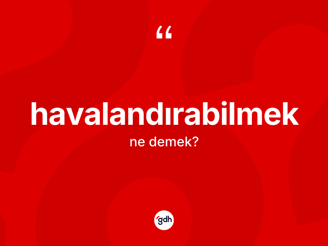 Havalandırabilmek kelimesinin tanımı nedir? Havalandırabilmeğin TDK'ya göre anlamı nedir?
