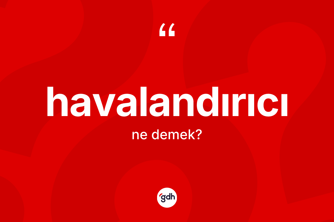 Havalandırıcı kelimesinin tanımı nedir? Havalandırıcının TDK'ya göre anlamı nedir?