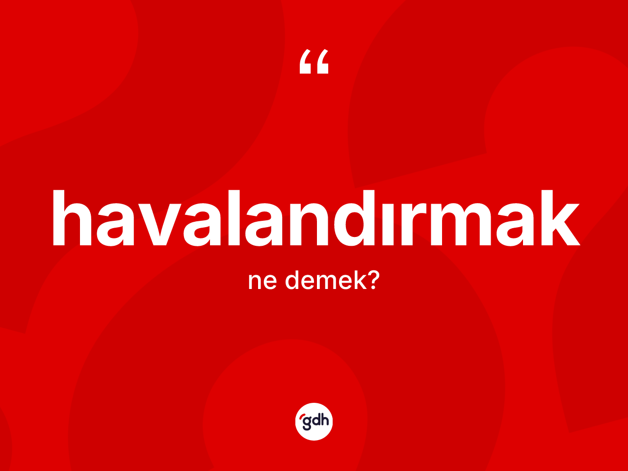Havalandırmak kelimesinin tanımı nedir? Havalandırmağın TDK'ya göre anlamı nedir?