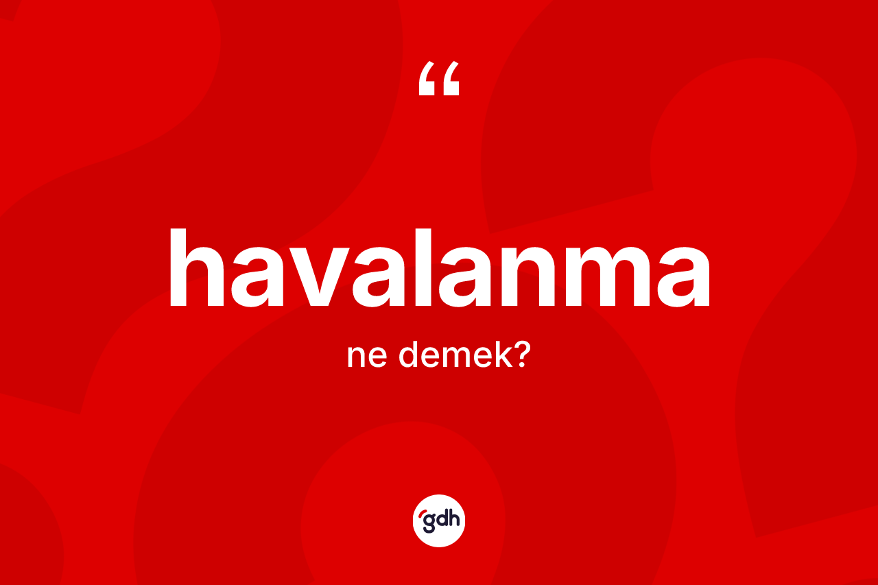 Havalanma kelimesinin anlamı nedir? Havalanmanın sözlükteki anlamı nedir?