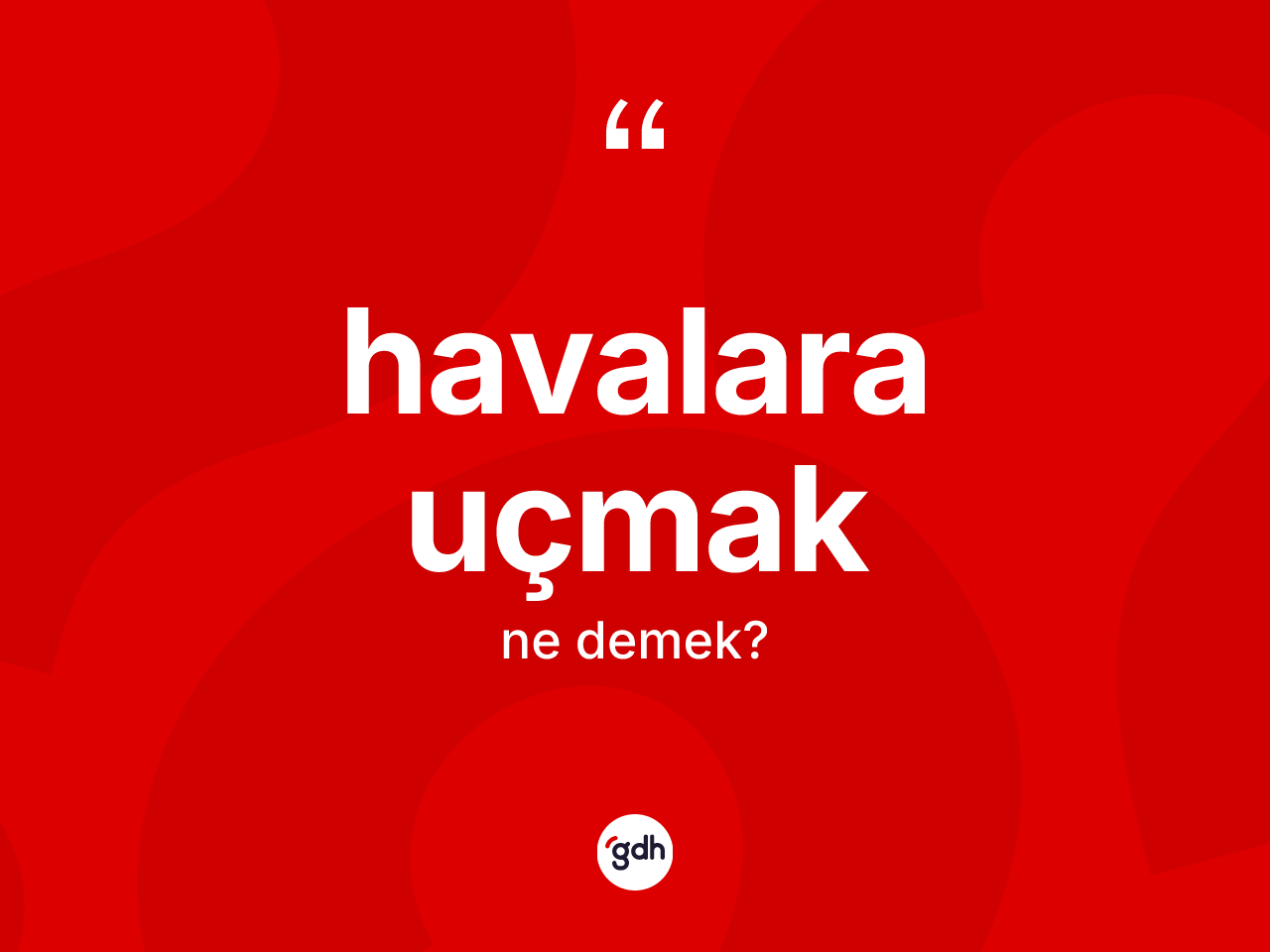 Havalara uçmak ifadesinin anlamı nedir? Havalara uçmak sözünün TDK'ya göre anlamı nedir?