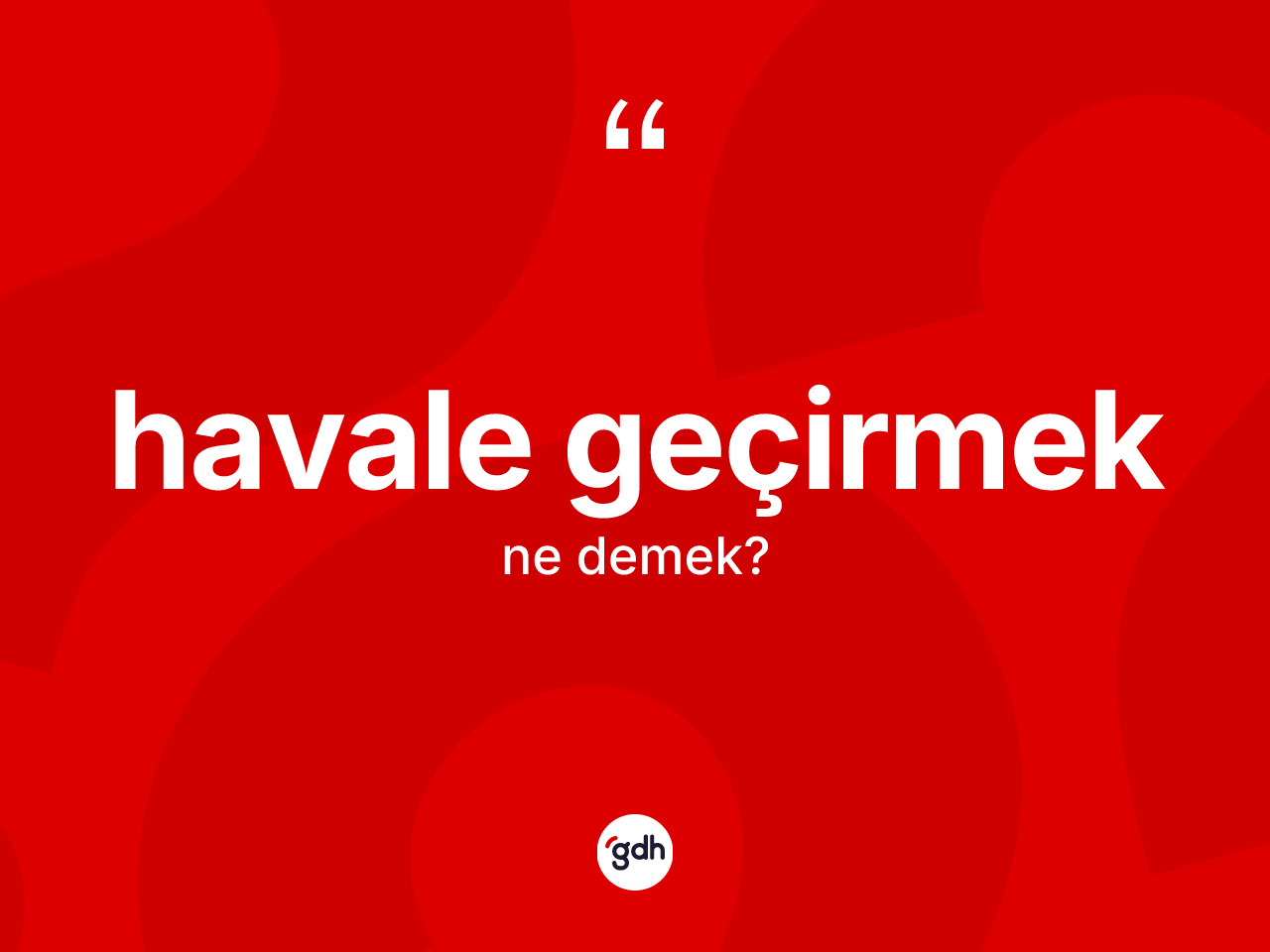 Havale geçirmek ifadesinin kısaca tanımı nedir? Havale geçirmek ifadesinin TDK'ya göre açıklaması nedir?