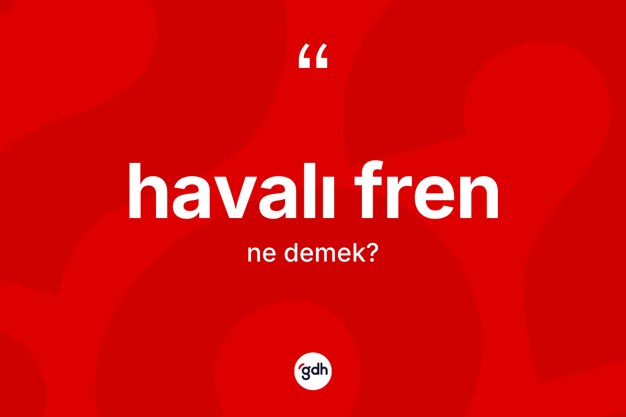 Havalı fren kelimesinin anlamı nedir? Havalı frenin halk arasındaki kullanımı nasıldır?