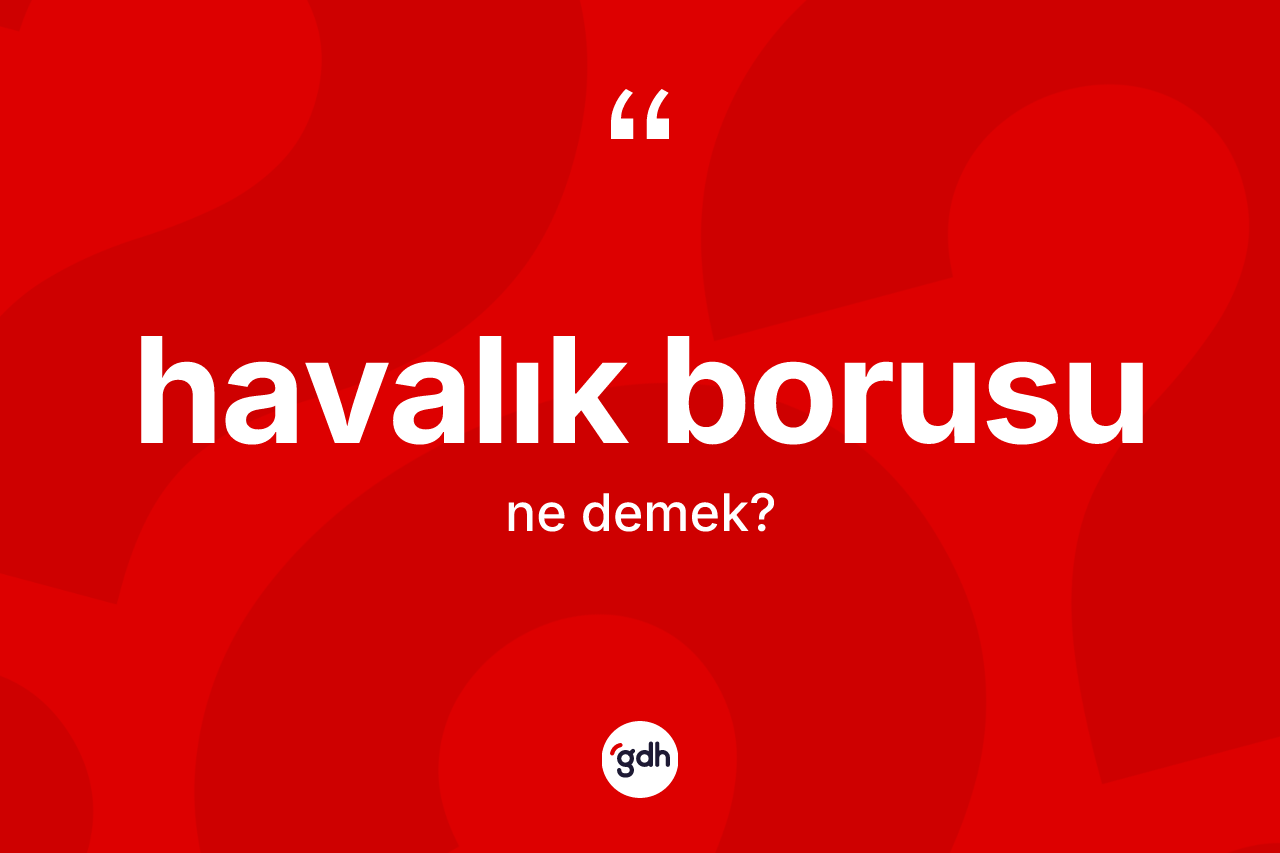 Havalık borusu kelimesinin anlamı nedir?