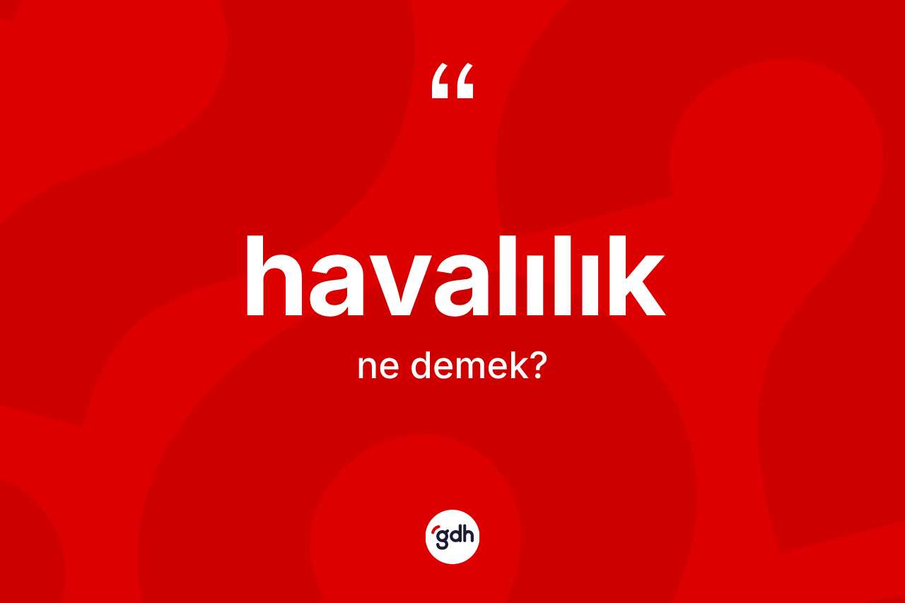Havalılık kelimesinin tanımı nedir? Havalılığın TDK'ya göre anlamı nedir?