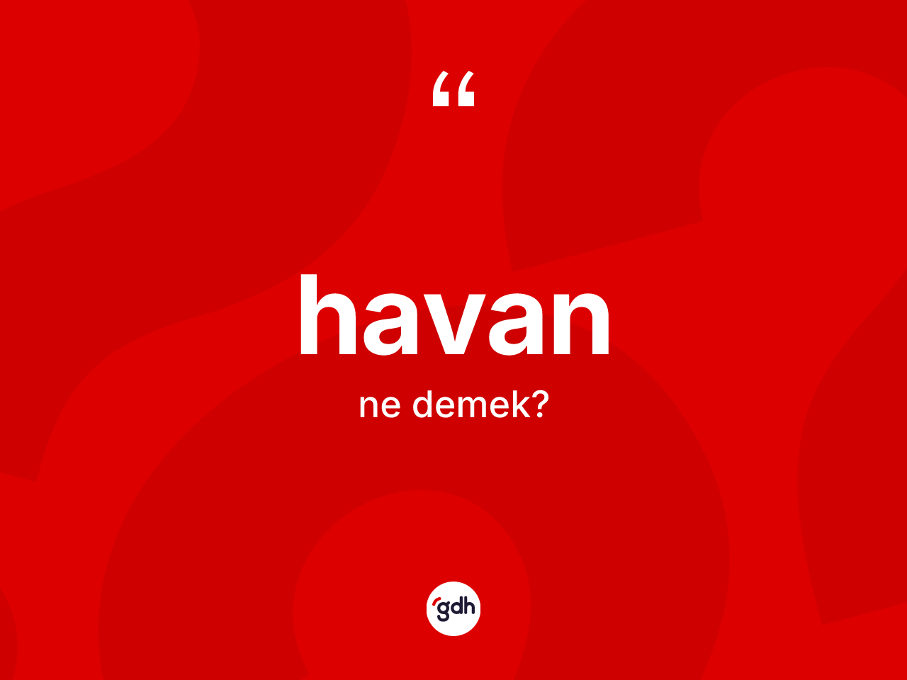 Havan kelimesinin tanımı nedir? Havanın halk arasındaki kullanımı nasıldır?