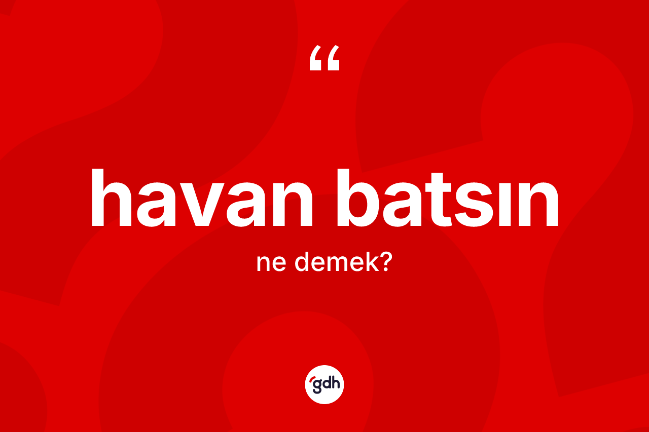 Havan batsın ifadesinin tanımı nedir?