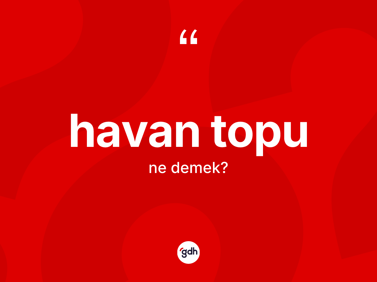 Havan topu kelimesi ne demek? Havan topu kelimesinin kaç farklı anlamı var?