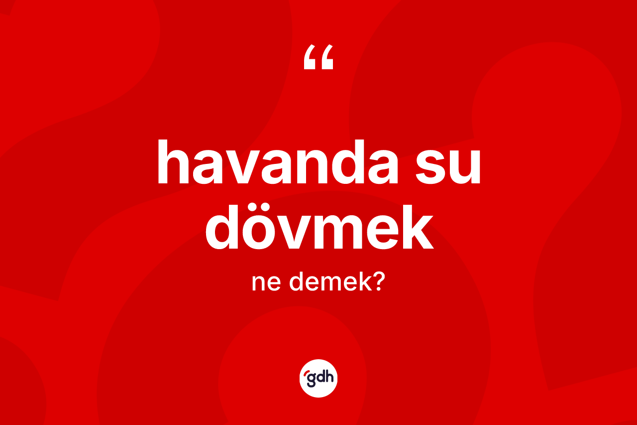 Havanda su dövmek sözü nedir?