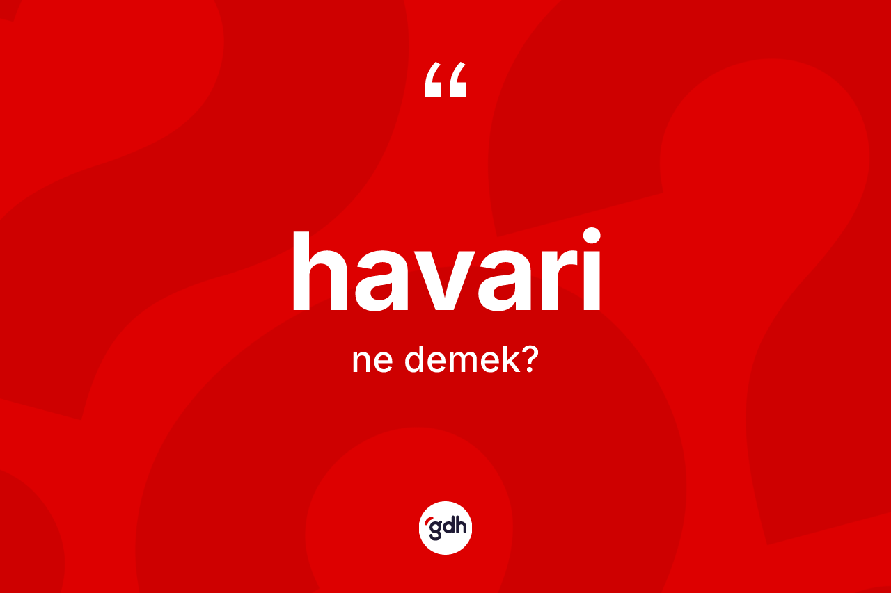 Havari kelimesi nedir? Havarinin halk arasındaki kullanımı nasıldır?