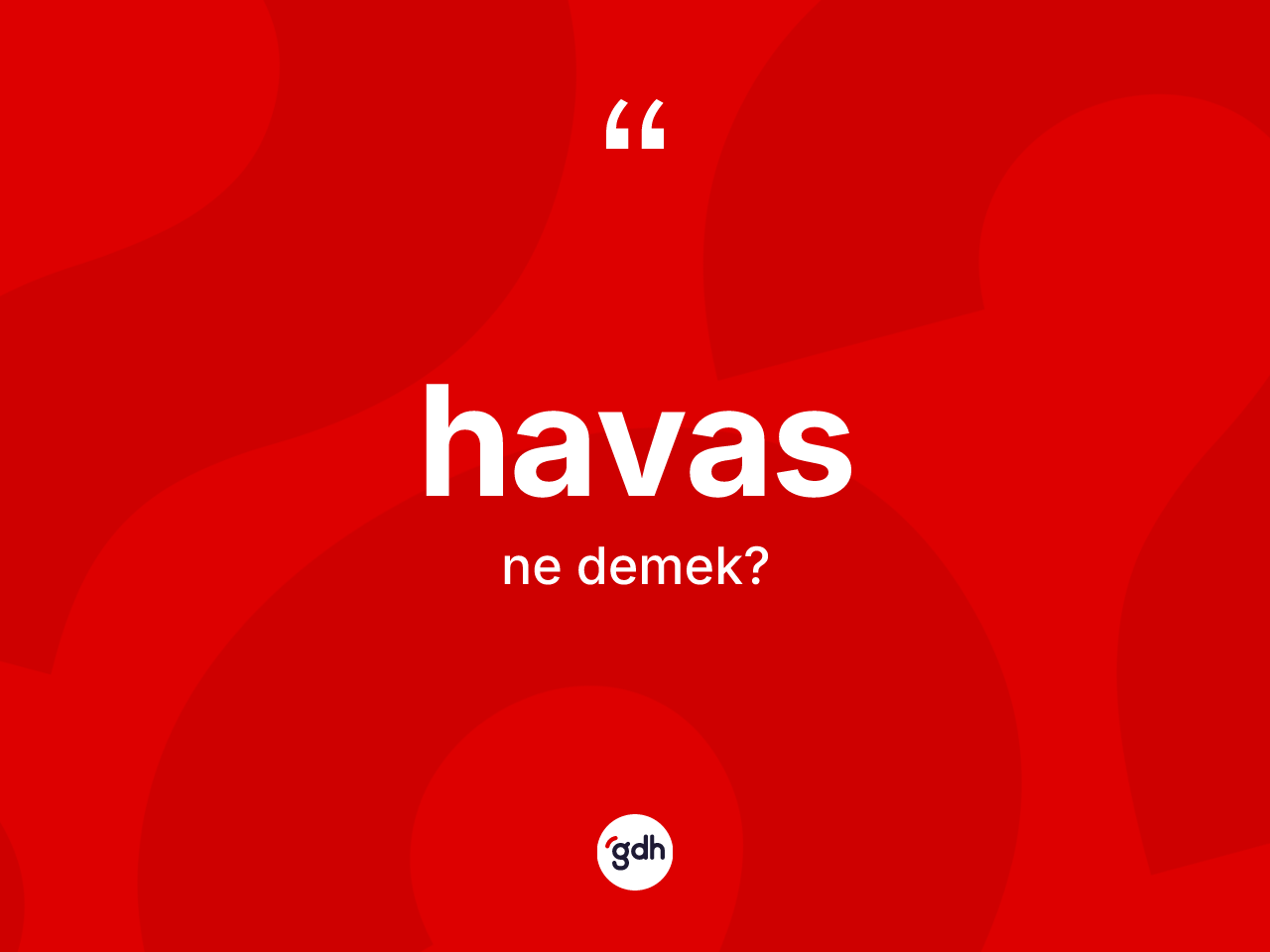 Havas kelimesi ne anlama gelir? Havas kelimesinin özellikleri nelerdir?