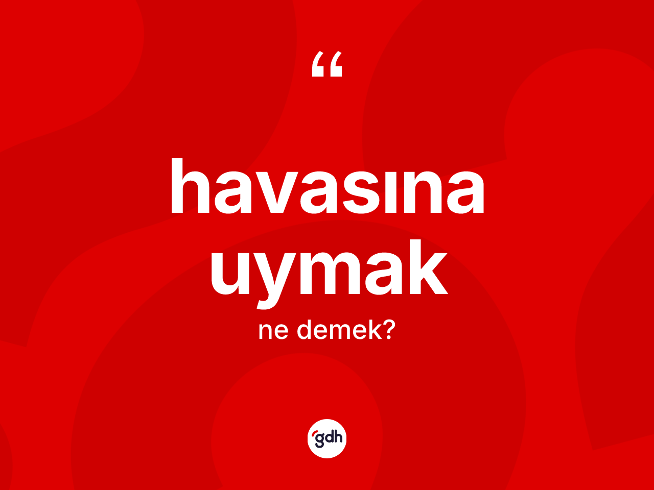 Havasına uymak ne demek? Havasına uymak ifadesi hangi durumlarda kullanılır