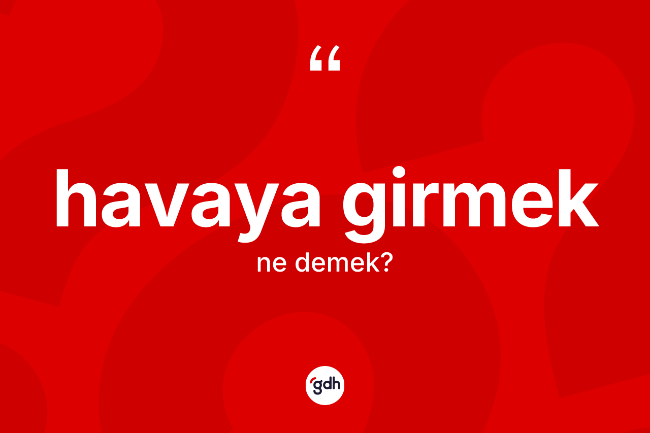 Havaya girmek ne anlama gelir?