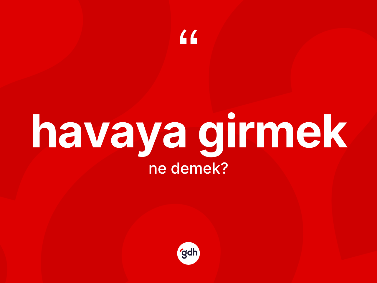 Havaya girmek ne anlama gelir? Havaya girmek ifadesi nerede kullanılır?