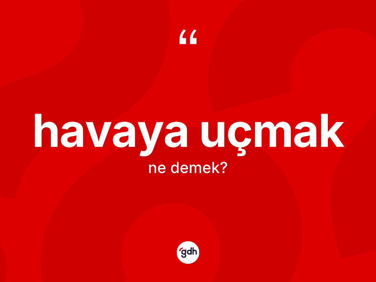 Havaya uçmak ifadesi neyi anlatır? Havaya uçmak sözünün TDK'ya göre anlamı nedir?