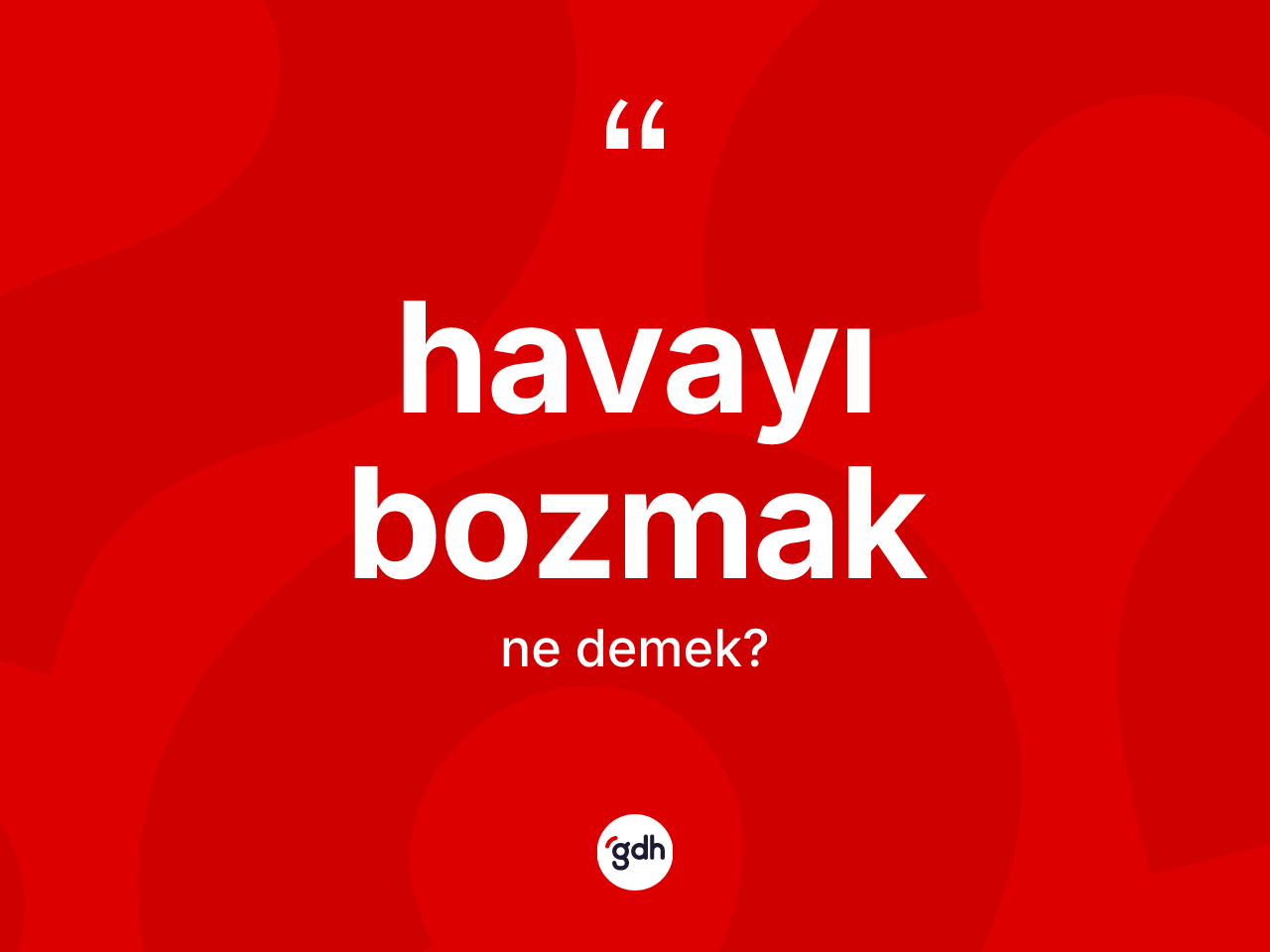Havayı bozmak ifadesinin tanımı nedir? Havayı bozmak ifadesi nerede kullanılır?