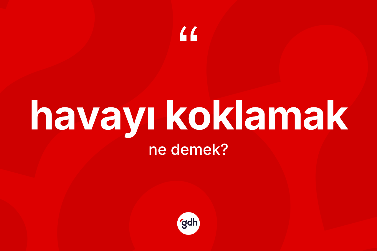 Havayı koklamak ifadesinin anlamı nedir?