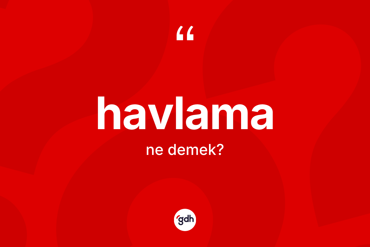 Havlama nedir? Havlamanın TDK'ya göre anlamı nedir?