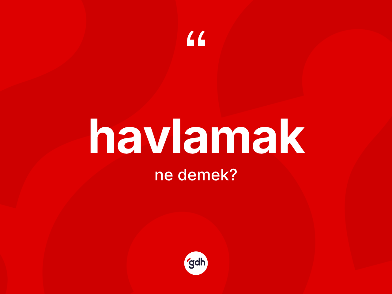 Havlamak kelimesi nedir? Havlamak kelimesinin kaç farklı anlamı var?