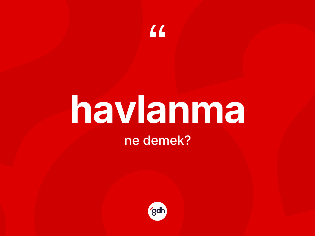 Havlanma kelimesinin sözlükteki tanımı nedir? Havlanma kelimesinin özellikleri nelerdir?