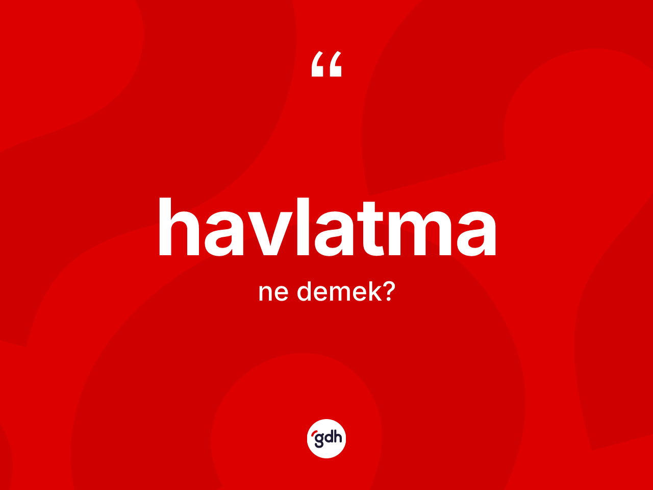 Havlatma kelimesinin sözlükteki tanımı nedir? Havlatmanın TDK'ya göre anlamı nedir?
