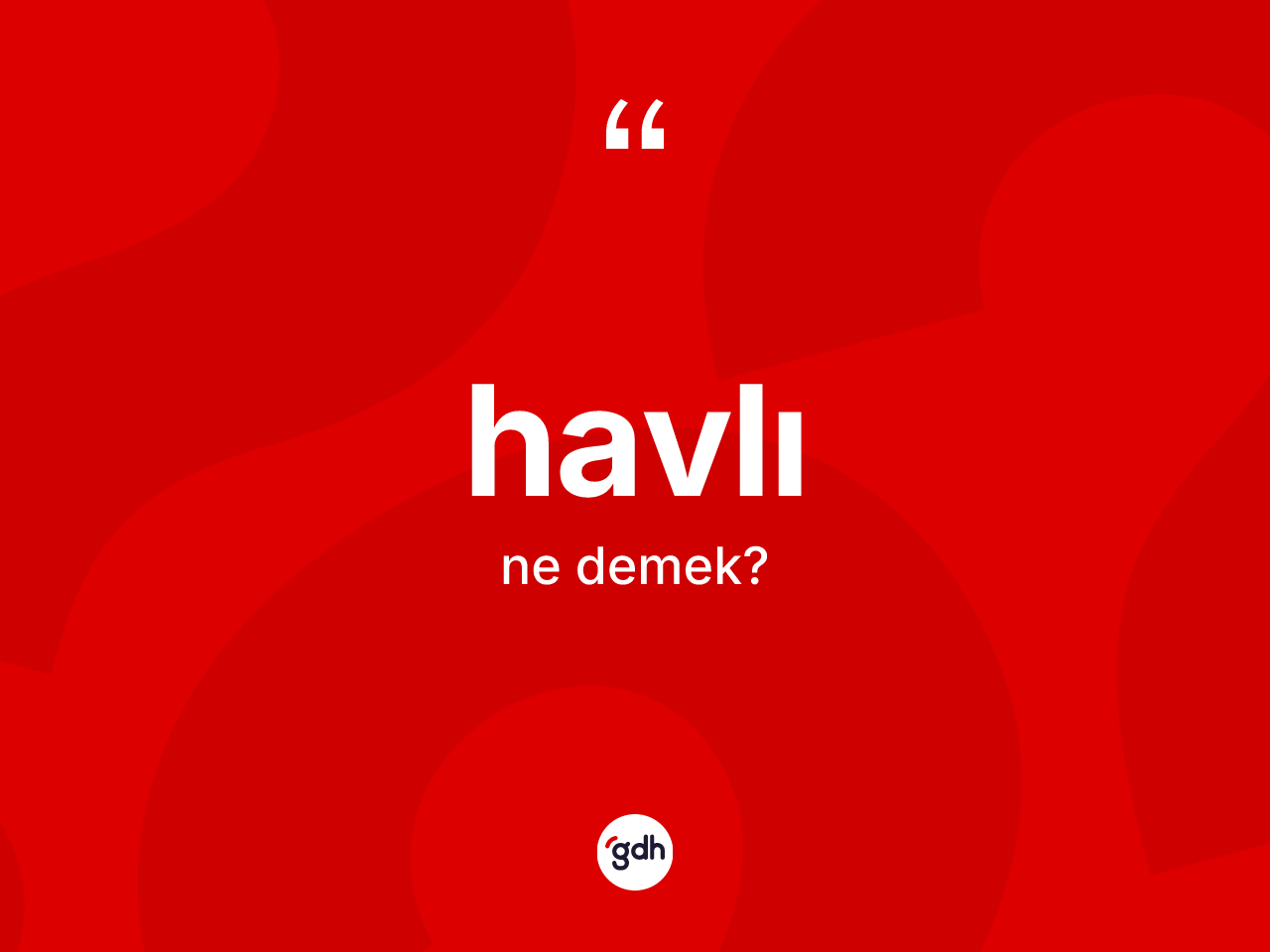 Havlı kelimesinin anlamı nedir? Havlı kelimesinin TDK anlamı nedir?