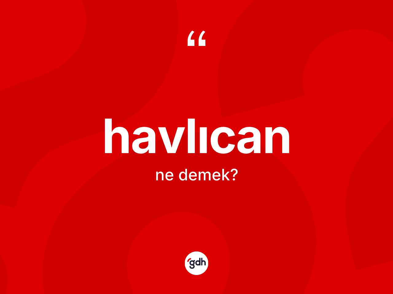 Havlıcan kelimesinin tanımı nedir? Havlıcanın TDK'ya göre anlamı nedir?