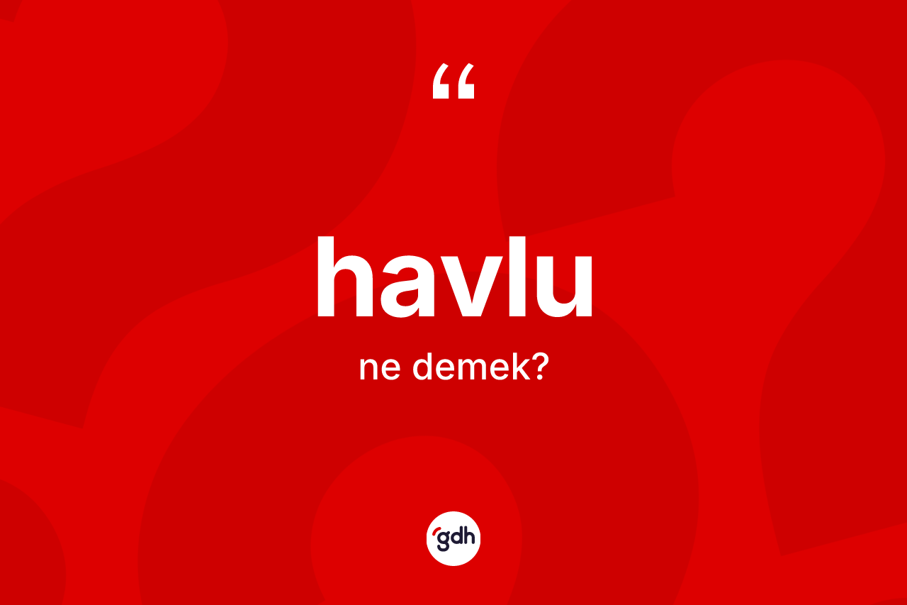 Havlu nedir? Havlunun TDK'ya göre anlamı nedir?