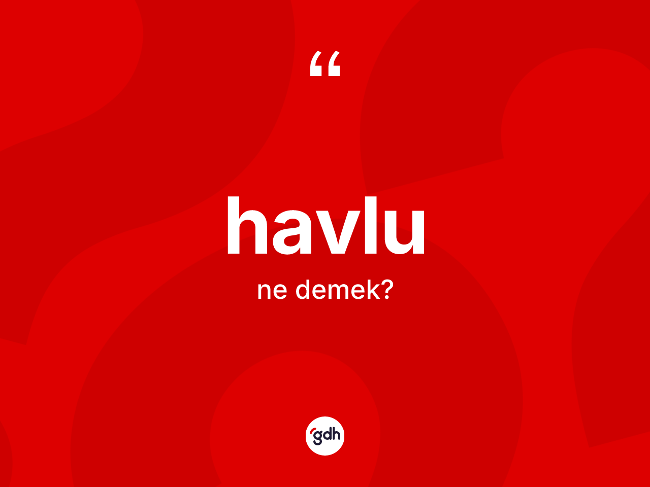 Havlu nedir? Havlunun TDK'ya göre anlamı nedir?